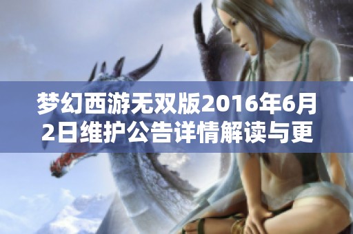 梦幻西游无双版2016年6月2日维护公告详情解读与更新内容解析