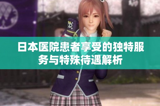 日本医院患者享受的独特服务与特殊待遇解析