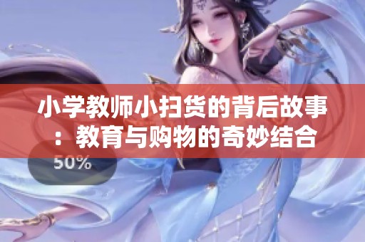 小学教师小扫货的背后故事：教育与购物的奇妙结合