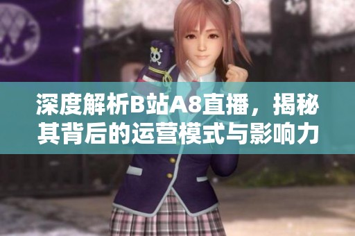 深度解析B站A8直播，揭秘其背后的运营模式与影响力