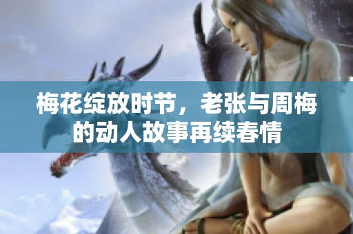 梅花绽放时节，老张与周梅的动人故事再续春情