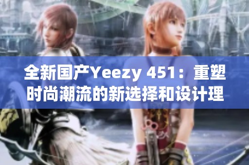 全新国产Yeezy 451：重塑时尚潮流的新选择和设计理念