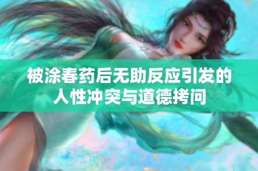被涂春药后无助反应引发的人性冲突与道德拷问