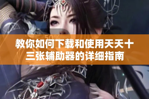教你如何下载和使用天天十三张辅助器的详细指南