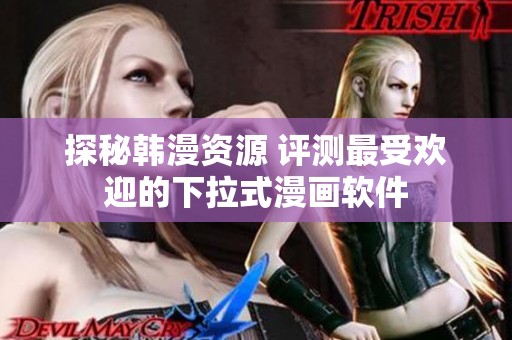 探秘韩漫资源 评测最受欢迎的下拉式漫画软件