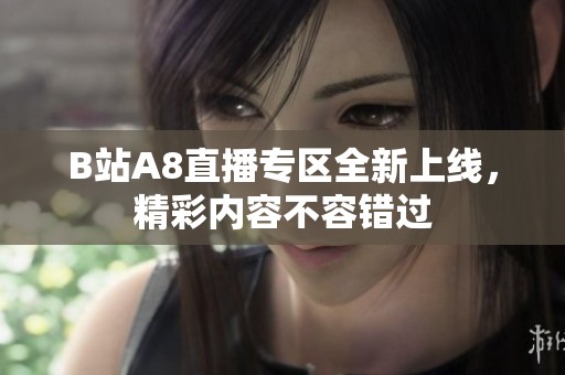 B站A8直播专区全新上线，精彩内容不容错过