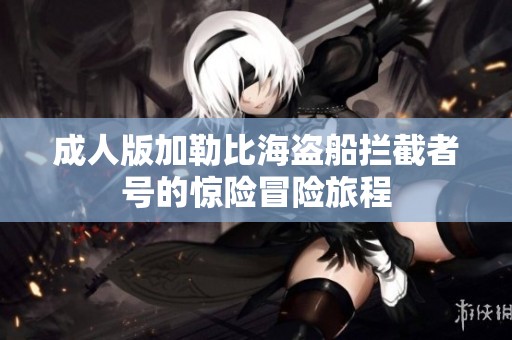 成人版加勒比海盗船拦截者号的惊险冒险旅程