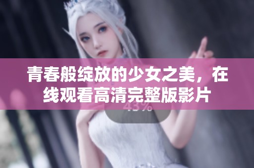 青春般绽放的少女之美，在线观看高清完整版影片
