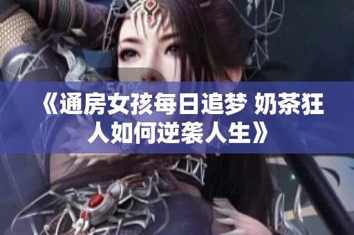 《通房女孩每日追梦 奶茶狂人如何逆袭人生》