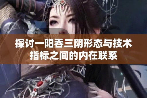 探讨一阳吞三阴形态与技术指标之间的内在联系