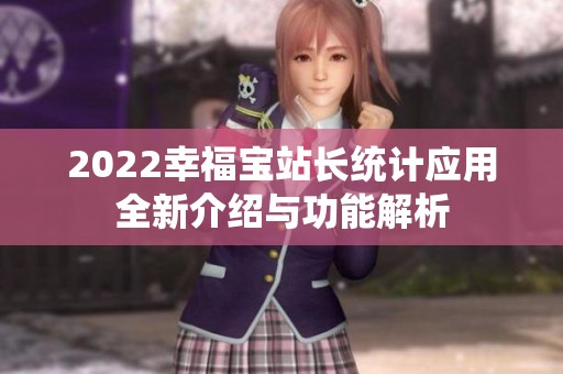 2022幸福宝站长统计应用全新介绍与功能解析