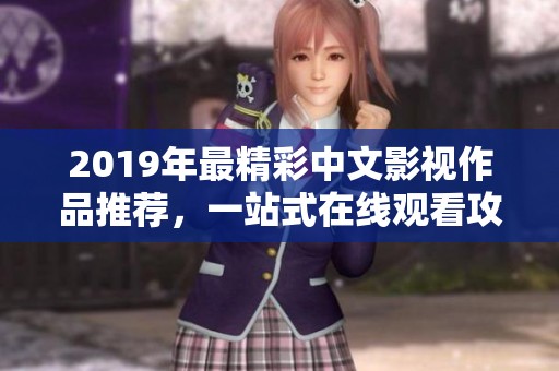 2019年最精彩中文影视作品推荐，一站式在线观看攻略