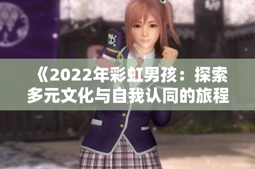 《2022年彩虹男孩：探索多元文化与自我认同的旅程》