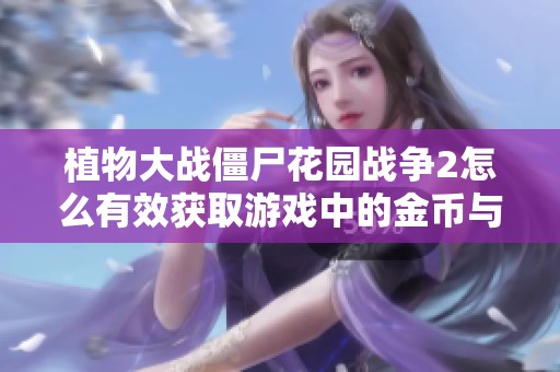 植物大战僵尸花园战争2怎么有效获取游戏中的金币与奖励