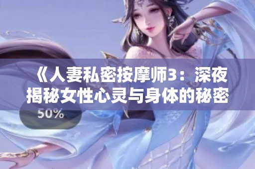 《人妻私密按摩师3：深夜揭秘女性心灵与身体的秘密》