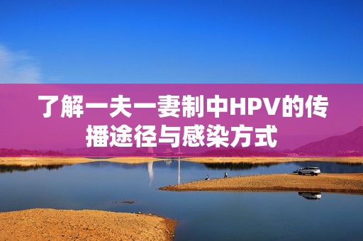 了解一夫一妻制中HPV的传播途径与感染方式