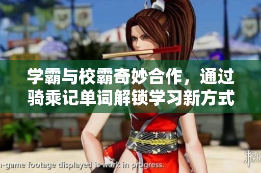 学霸与校霸奇妙合作，通过骑乘记单词解锁学习新方式