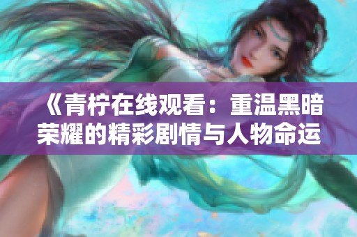 《青柠在线观看：重温黑暗荣耀的精彩剧情与人物命运》