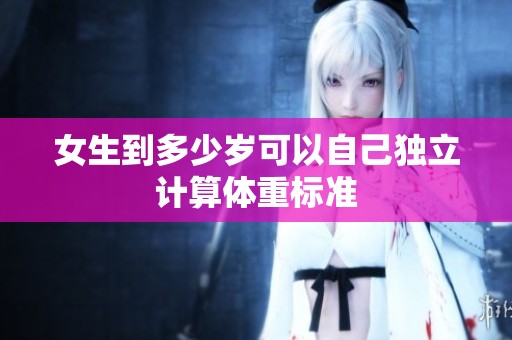 女生到多少岁可以自己独立计算体重标准