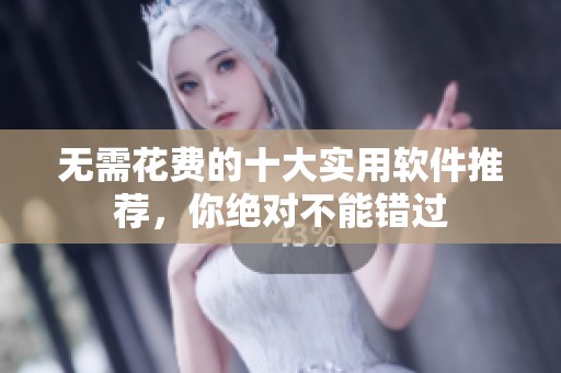 无需花费的十大实用软件推荐，你绝对不能错过