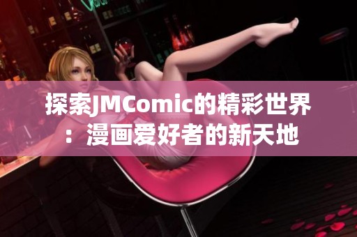 探索JMComic的精彩世界：漫画爱好者的新天地