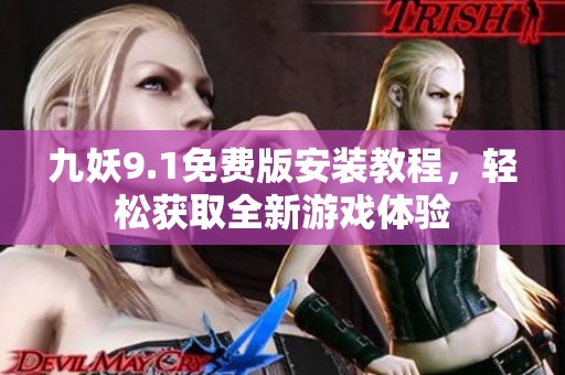 九妖9.1免费版安装教程，轻松获取全新游戏体验