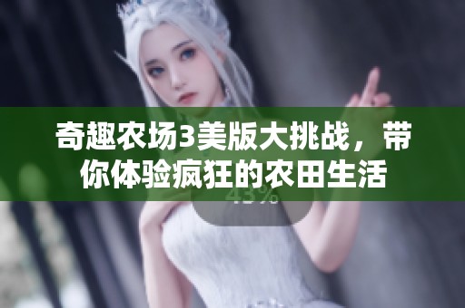 奇趣农场3美版大挑战，带你体验疯狂的农田生活