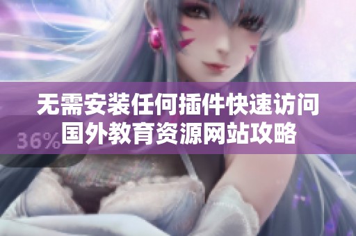 无需安装任何插件快速访问国外教育资源网站攻略