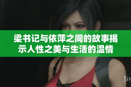 梁书记与依萍之间的故事揭示人性之美与生活的温情