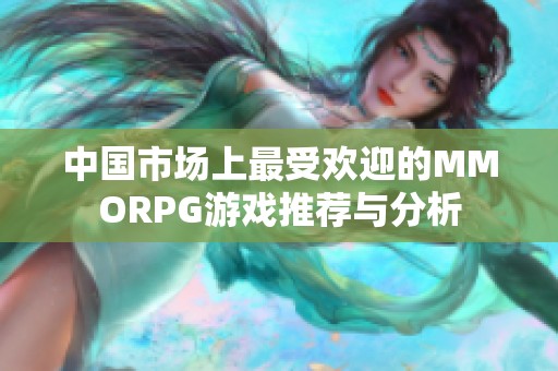 中国市场上最受欢迎的MMORPG游戏推荐与分析