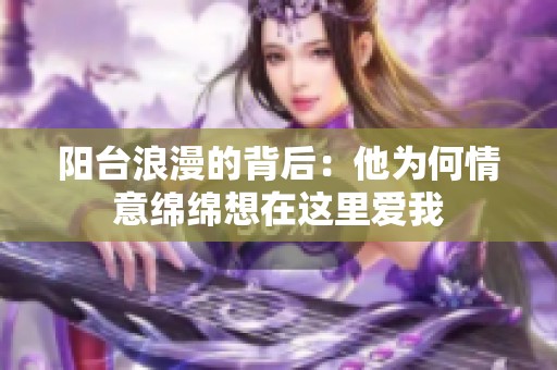 阳台浪漫的背后：他为何情意绵绵想在这里爱我