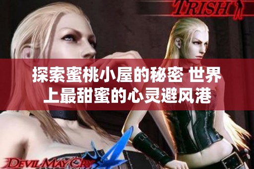 探索蜜桃小屋的秘密 世界上最甜蜜的心灵避风港
