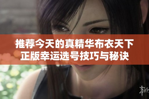 推荐今天的真精华布衣天下正版幸运选号技巧与秘诀