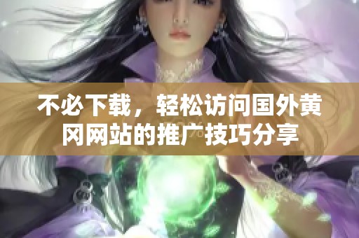 不必下载，轻松访问国外黄冈网站的推广技巧分享