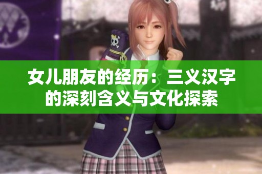 女儿朋友的经历：三义汉字的深刻含义与文化探索