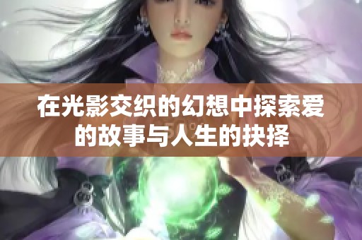在光影交织的幻想中探索爱的故事与人生的抉择