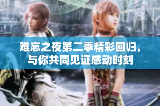难忘之夜第二季精彩回归，与你共同见证感动时刻