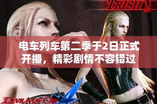 电车列车第二季于2日正式开播，精彩剧情不容错过