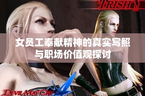 女员工奉献精神的真实写照与职场价值观探讨