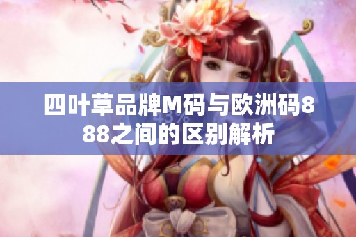 四叶草品牌M码与欧洲码888之间的区别解析
