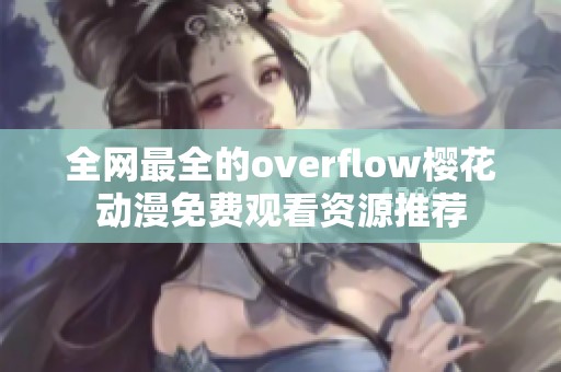 全网最全的overflow樱花动漫免费观看资源推荐