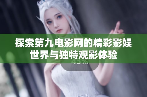 探索第九电影网的精彩影娱世界与独特观影体验