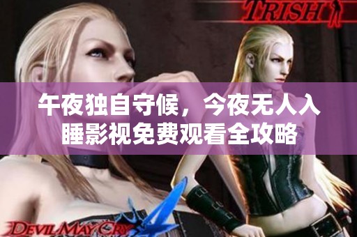 午夜独自守候，今夜无人入睡影视免费观看全攻略