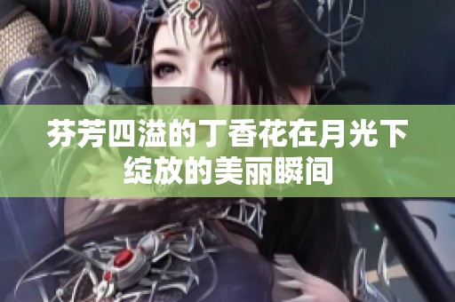 芬芳四溢的丁香花在月光下绽放的美丽瞬间