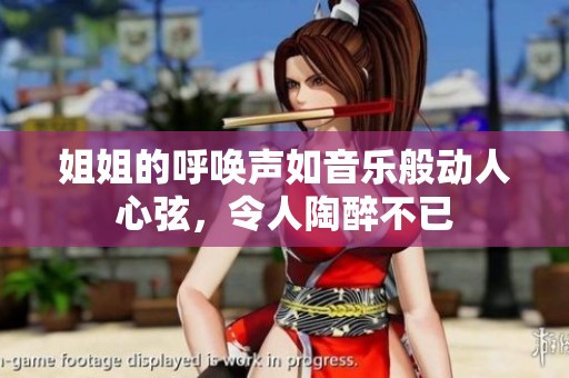 姐姐的呼唤声如音乐般动人心弦，令人陶醉不已