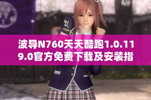 波导N760天天酷跑1.0.119.0官方免费下载及安装指南