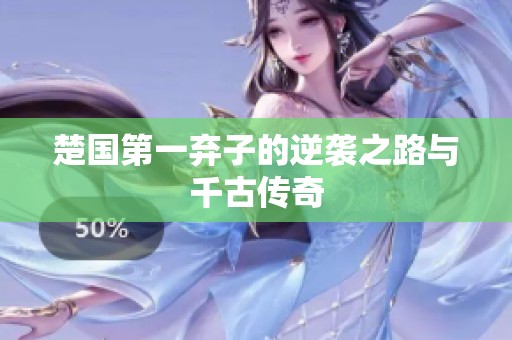 楚国第一弃子的逆袭之路与千古传奇
