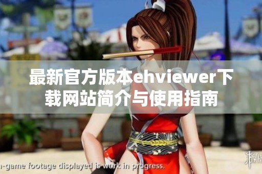 最新官方版本ehviewer下载网站简介与使用指南