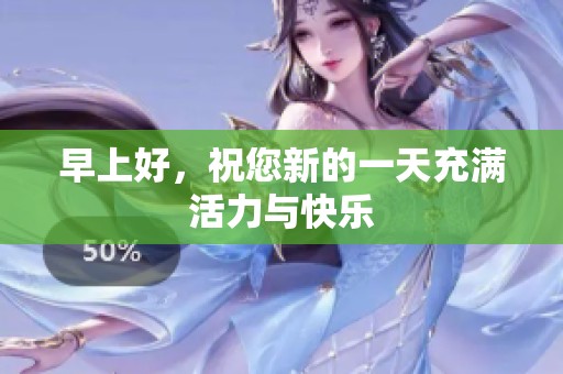 早上好，祝您新的一天充满活力与快乐
