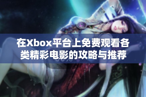 在Xbox平台上免费观看各类精彩电影的攻略与推荐